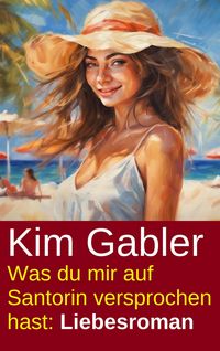 Produktbild: Was du mir auf Santorin versprochen hast: Liebesroman