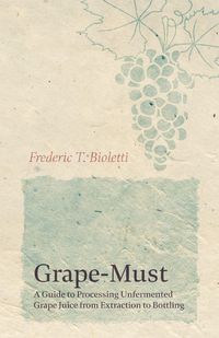 Produktbild: Grape-Must - A Guide to Processing Unfermented Grape Juice from Extraction to Bottling