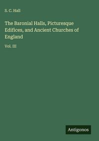 Produktbild: The Baronial Halls, Picturesque Edifices, and Ancient Churches of England