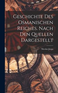 Produktbild: Geschichte des Osmanischen Reiches. Nach den Quellen Dargestellt