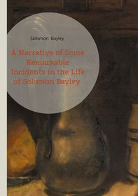 Produktbild: A Narrative of Some Remarkable Incidents in the Life of Solomon Bayley