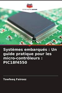 Produktbild: Syst&egrave;mes embarqu&eacute;s : Un guide pratique pour les micro-contr&ocirc;leurs : PIC18f4550