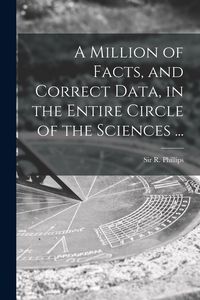 Produktbild: A Million of Facts, and Correct Data, in the Entire Circle of the Sciences ...