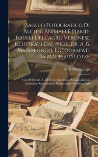 Produktbild: Saggio Fotografico Di Alcuni Animali E Piante Fossili Dell'agro Veronese Illustrati Dal Prof. Dr. A. B. Massalongo, Fotografati Da Maurizio Lotze: Con
