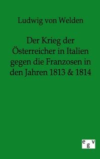 Produktbild: Der Krieg der &Ouml;sterreicher in Italien gegen die Franzosen in den Jahren 1813 & 1814