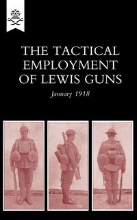 Produktbild: The Tactical Employment of Lewis Guns, January 1918