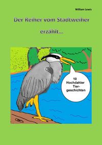 Produktbild: Der Reiher vom Stadtweiher erz&auml;hlt 10 Hochdahler Tiergeschichten Taschenbuch