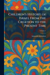 Produktbild: Children's History of Israel From the Creation to the Present Time