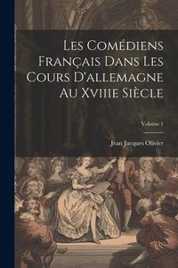 Produktbild: Les Com&eacute;diens Fran&ccedil;ais Dans Les Cours D'allemagne Au Xviiie Si&egrave;cle; Volume 1