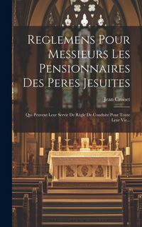 Produktbild: Reglemens Pour Messieurs Les Pensionnaires Des Peres Jesuites: Qui Peuvent Leur Servir De R&egrave;gle De Conduite Pour Toute Leur Vie...