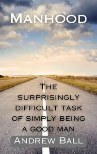 Produktbild: Manhood: The Surprisingly Difficult Task of Simply Being a Good Man