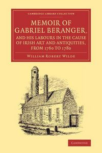 Produktbild: Memoir of Gabriel Beranger, and his Labours in the Cause of Irish Art and Antiquities, from 1760 to 1780