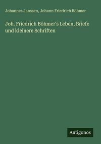 Produktbild: Joh. Friedrich B&ouml;hmer's Leben, Briefe und kleinere Schriften