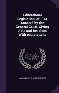 Produktbild: Educational Legislation, of 1913, Enacted by the General Court, Giving Acts and Resolves With Annotations