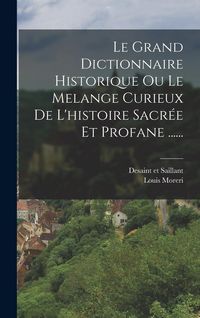 Produktbild: Le Grand Dictionnaire Historique Ou Le Melange Curieux De L'histoire Sacr&eacute;e Et Profane ......