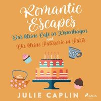 Romantic Escapes: Das kleine Café in Kopenhagen und Die kleine Patisserie in Paris (Nur bei uns!) von Julie Caplin