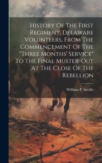 Produktbild: History Of The First Regiment, Delaware Volunteers, From The Commencement Of The "three Months' Service" To The Final Muster-out At The Close Of The R
