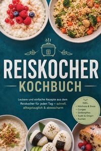Produktbild: Reiskocher Kochbuch: Leckere und einfache Rezepte aus dem Reiskocher f&uuml;r jeden Tag - schnell, alltagstauglich & abwascharm - inkl. Milchreis & Breie,