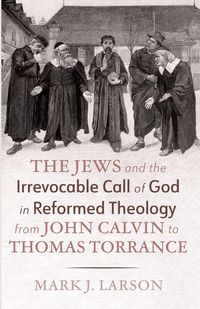 Produktbild: The Jews and the Irrevocable Call of God in Reformed Theology from John Calvin to Thomas Torrance