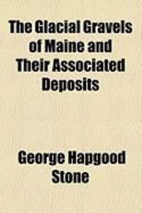 Produktbild: The Glacial Gravels of Maine and Their Associated Deposits