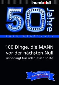 Produktbild: 50 Jahre: 100 Dinge, die MANN vor der n&auml;chsten Null unbedingt tun oder lassen sollte