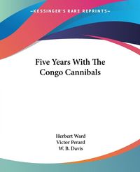 Produktbild: Ward, H: Five Years With The Congo Cannibals