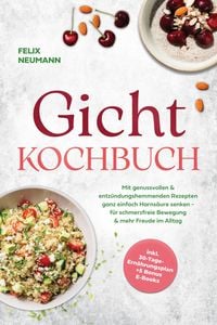 Produktbild: Gicht Kochbuch: Mit genussvollen & entz&uuml;ndungshemmenden Rezepten ganz einfach Harns&auml;ure senken - f&uuml;r schmerzfreie Bewegung & mehr Freude im Alltag - i