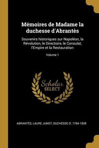 Produktbild: M&eacute;moires de Madame la duchesse d'Abrant&egrave;s: Souvenirs historiques sur Napol&eacute;on, la R&eacute;volution, le Directoire, le Consulat, l'Empire et la Restauration;