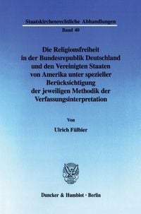 Produktbild: Die Religionsfreiheit in der Bundesrepublik Deutschland und den Vereinigten Staaten von Amerika unter spezieller Ber&uuml;cksichtigung der jeweiligen Methodik der Verfassungsinterpretation.