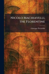 Produktbild: Nicolo Machiavelli, the Florentine