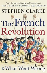 Bild vom Artikel The French Revolution and What Went Wrong vom Autor Stephen Clarke