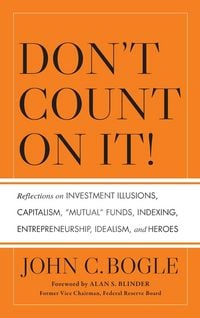 Produktbild: Don't Count on It! Reflections on Investment Illusions, Capitalism, "Mutual" Funds, Indexing, Entrepreneurship, Idealism, and Heroes