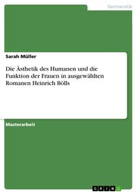 Produktbild: Die &Auml;sthetik des Humanen und die Funktion der Frauen in ausgew&auml;hlten Romanen Heinrich B&ouml;lls