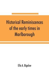 Produktbild: Historical reminiscences of the early times in Marlborough, Massachusetts, and prominent events from 1860 to 1910