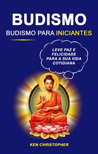 Produktbild: Budismo: Budismo Para Iniciantes: Leve Paz E Felicidade Para A Sua Vida Cotidiana