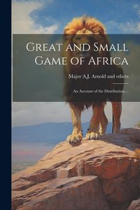 Produktbild: Great and Small Game of Africa: An Account of the Distribution...