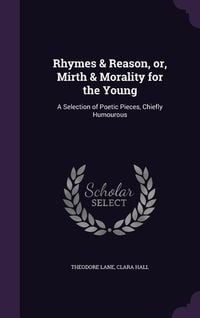 Produktbild: Rhymes & Reason, or, Mirth & Morality for the Young: A Selection of Poetic Pieces, Chiefly Humourous