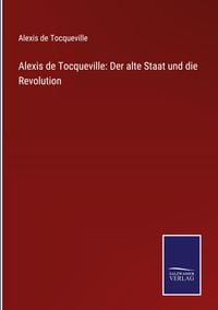 Bild vom Artikel Alexis de Tocqueville: Der alte Staat und die Revolution vom Autor Alexis de Tocqueville