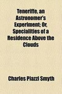 Produktbild: Teneriffe, an Astronomer's Experiment; Or, Specialities of a Residence Above the Clouds