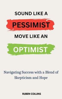 Produktbild: Sound Like a Pessimist, Move Like An Optimist: Navigating Success with a Blend of Skepticism and Hope