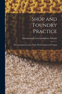 Produktbild: Shop and Foundry Practice: Patternmaking. Foundry Work. Blacksmithing and Forging