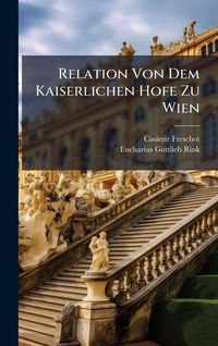 Produktbild: Relation Von Dem Kaiserlichen Hofe Zu Wien