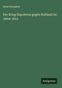 Produktbild: Der Krieg Napoleons gegen Ru&szlig;land im Jahre 1812