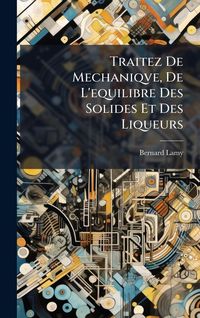 Produktbild: Traitez De Mechaniqve, De L'equilibre Des Solides Et Des Liqueurs