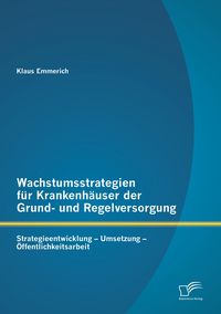 Produktbild: Wachstumsstrategien f&uuml;r Krankenh&auml;user der Grund- und Regelversorgung: Strategieentwicklung - Umsetzung - &Ouml;ffentlichkeitsarbeit