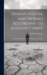 Produktbild: Human Nature and Morals According to Auguste Comte: With Notes Illustrative of the Principles of Positivism