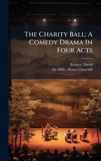 Produktbild: The Charity Ball; A Comedy Drama In Four Acts