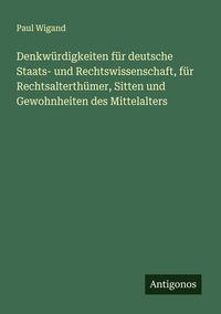 Produktbild: Denkw&uuml;rdigkeiten f&uuml;r deutsche Staats- und Rechtswissenschaft, f&uuml;r Rechtsalterth&uuml;mer, Sitten und Gewohnheiten des Mittelalters