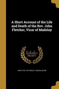 Produktbild: A Short Account of the Life and Death of the Rev. John Fletcher, Vicar of Madelay