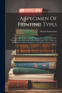 Produktbild: A Specimen Of Printing Types: Cast At Bell & Stephenson's Original British Letter Foundry, From Punches And Matrices Executed Under Their Direction.